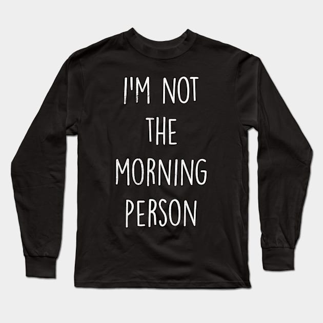 Not The Morning Person Long Sleeve T-Shirt by cowyark rubbark